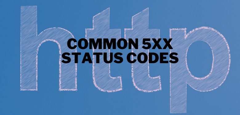 Common 5xx Status Codes and Their Meanings
