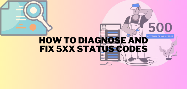 How to Diagnose and Fix 5xx Status Codes