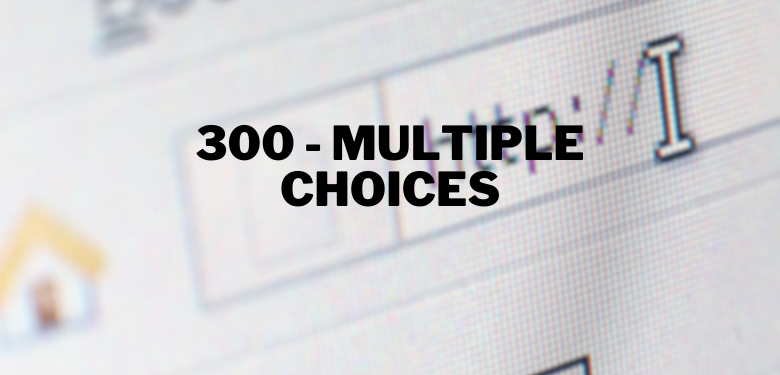 300 - Multiple Choices