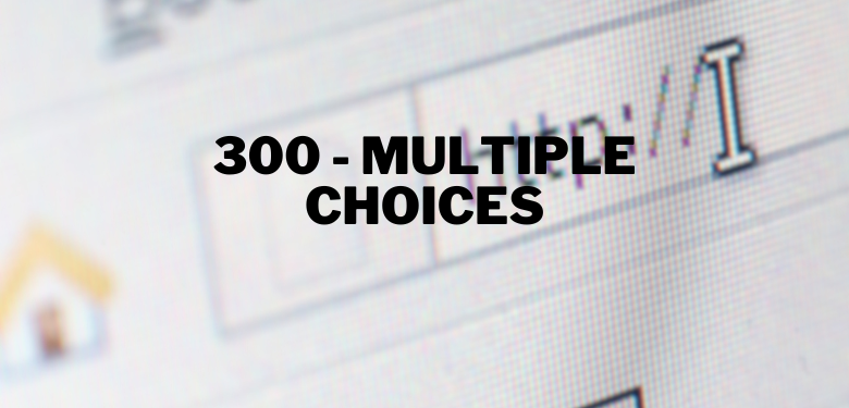 300 – Multiple Choices