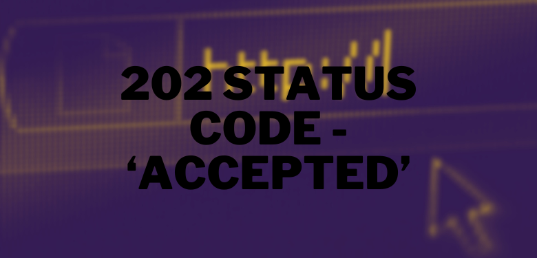 202 status code - 'Accepted'